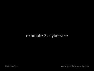 example 2: cybersize




@alecmuffett                   www.greenlanesecurity.com
 