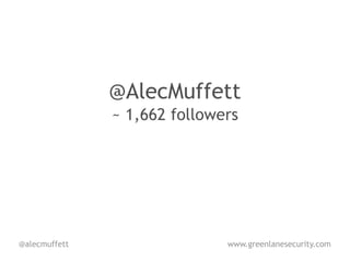 @AlecMuffett
               ~ 1,662 followers




@alecmuffett                  www.greenlanesecurity.com
 