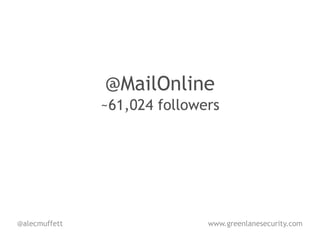 @MailOnline
               ~61,024 followers




@alecmuffett                  www.greenlanesecurity.com
 
