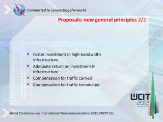  Foster investment in high-bandwidth
infrastructure
 Adequate return on investment in
infrastructure
 Compensation for traffic carried
 Compensation for traffic terminated
Proposals: new general principles 2/2
 