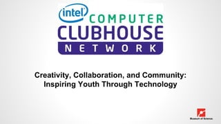 Creativity, Collaboration, and Community: 
Inspiring Youth Through Technology 
 