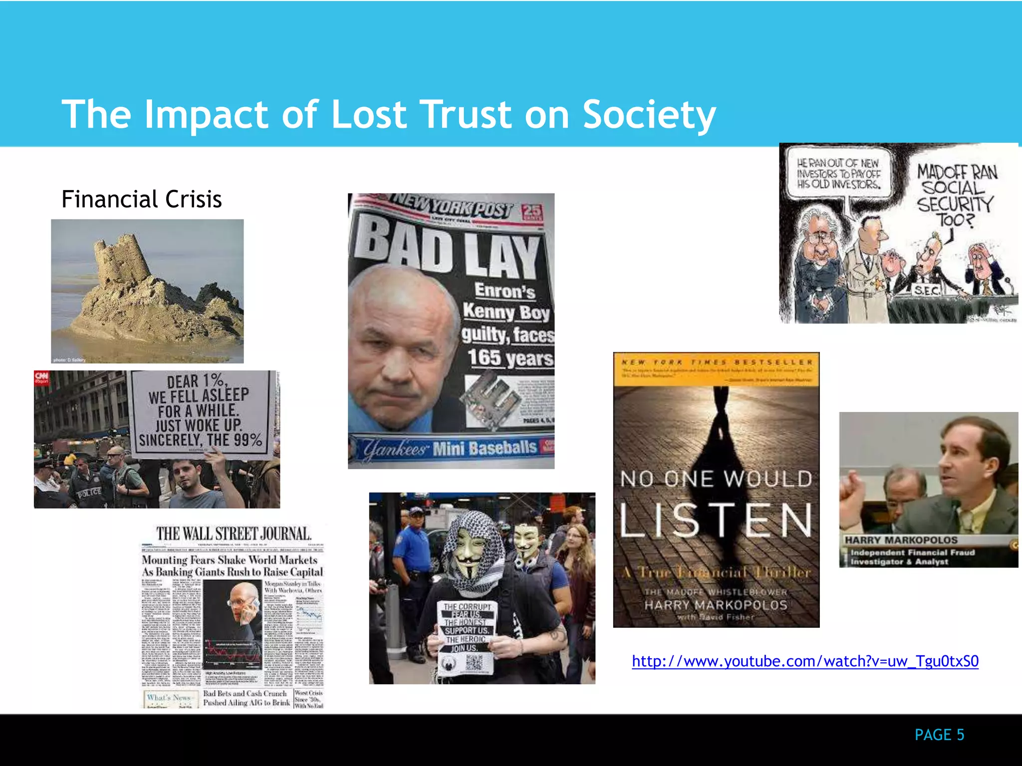 PAGE 5 
The Impact of Lost Trust on Society 
Financial Crisis 
http://www.youtube.com/watch?v=uw_Tgu0txS0 
 