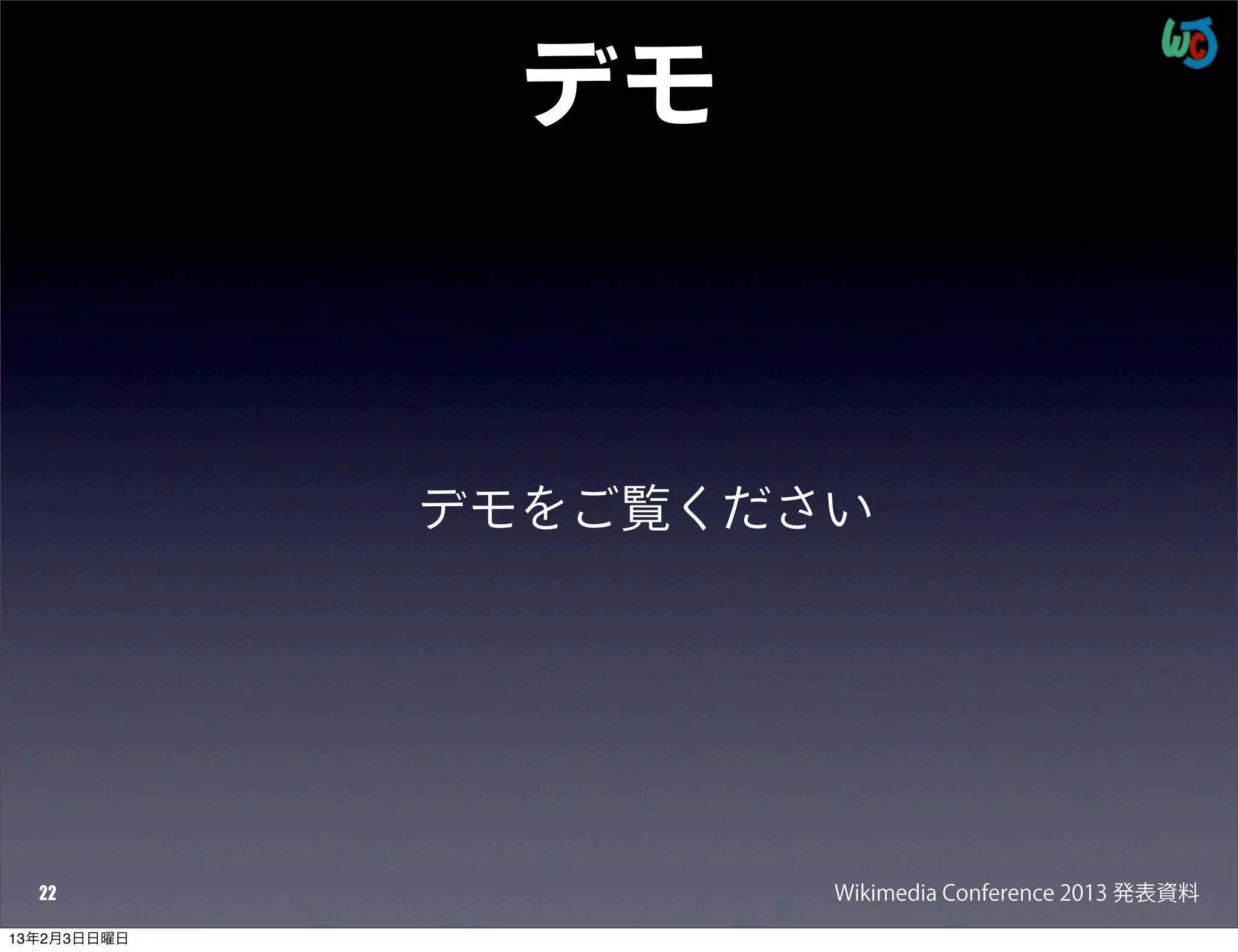 デモ



             デモをご覧ください




  22                 Wikimedia Conference 2013 発表資料
13年2月3日日曜日
 