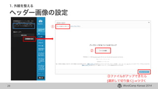 WordCamp Kansai 2014WordCamp Kansai 2014
1. 外観を整える
ヘッダー画像の設定
28
①
③ファイルがアップできたら
[選択して切り抜く] つづく
②
 