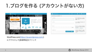 WordCamp Kansai 2014WordCamp Kansai 2014
1.ブログを作る (アカウントがない方)
3
WordPress.com(https://ja.wordpress.com/)
にアクセスして[登録開始]をクリック
 