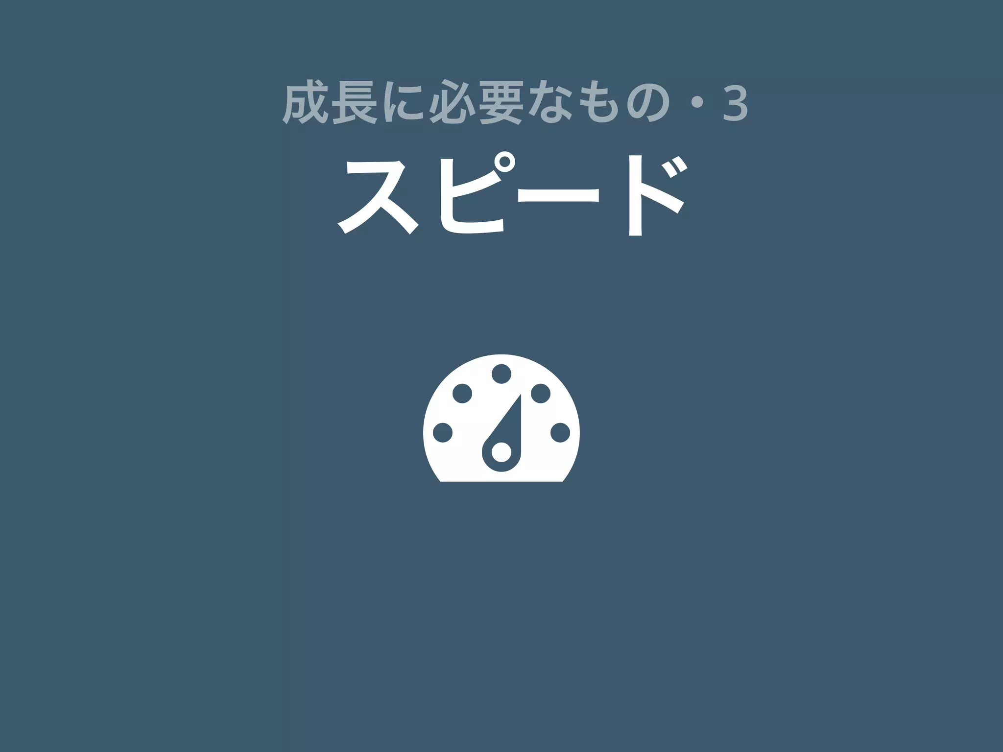 
スピード
成長に必要なもの・3
 