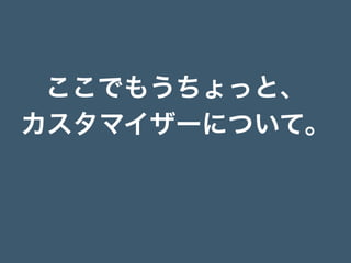 ここでもうちょっと、 
カスタマイザーについて。
 