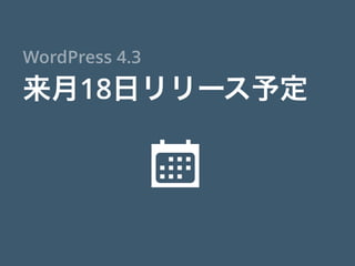 来月18日リリース予定
WordPress 4.3

 