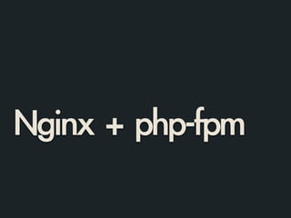 Nginx	 +	 php-fpm
 