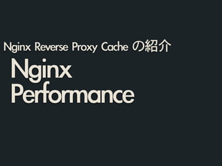 Nginx	 
Performance
Nginx	 Reverse	 Proxy	 Cache	 の紹介
 