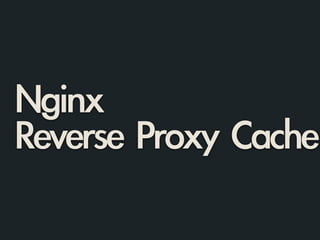 Nginx	 
Reverse	 Proxy	 Cache
 