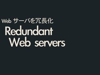 Redundant	 
	 Web	 servers
Web	 サーバを冗長化
 