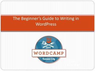 Presented By
Jamie Smith
The Beginner’s Guide to Writing in
WordPress
 