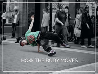 HOW THE BODY MOVES
 