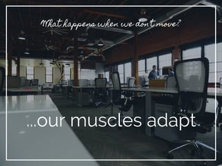 What happens when we don’t move?
...our muscles adapt
 