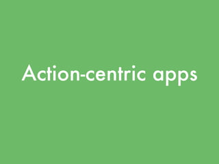 Action-centric apps
 