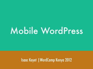 Mobile WordPress


  Isaac Keyet |WordCamp Kenya 2012
 