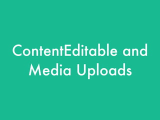 ContentEditable and
  Media Uploads
 