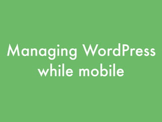 Managing WordPress
   while mobile
 