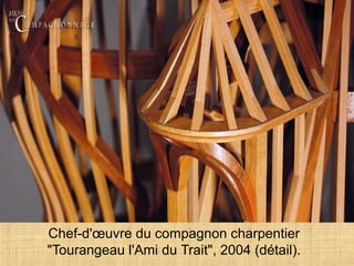 Chef-d'œuvre du compagnon charpentier
"Tourangeau l'Ami du Trait", 2004 (détail).
 