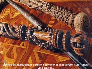 Cannes de compagnons cordier, bourrelier et sabotier (fin XIXe – début
XXe siècles).
 