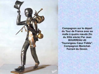 Compagnon sur le départ
du Tour de France avec sa
malle à quatre nœuds (fin
du XIXè siècle) Par Jean
BOURREAU dit
'Tourangeau Cœur Fidèle".
Compagnon Maréchal-
Ferrant du Devoir.
 