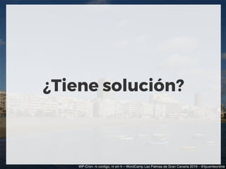 ¿Tiene solución?
WP-Cron: ni contigo, ni sin ti – WordCamp Las Palmas de Gran Canaria 2019 - @fpuenteonline
 