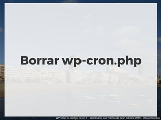 Borrar wp-cron.php
WP-Cron: ni contigo, ni sin ti – WordCamp Las Palmas de Gran Canaria 2019 - @fpuenteonline
 
