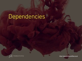 Dependencies
http://poweredbycoﬀee.co.uk
 