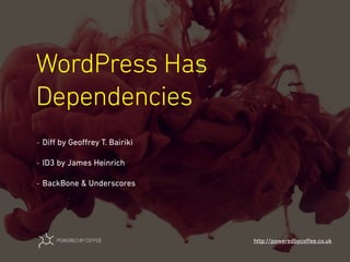 WordPress Has
Dependencies
http://poweredbycoﬀee.co.uk
- Diﬀ by Geoﬀrey T. Bairiki
- ID3 by James Heinrich
- BackBone & Underscores
 