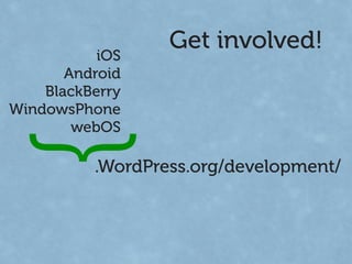 Get involved!
           iOS
       Android
    BlackBerry
WindowsPhone
        webOS
  }
          .WordPress.org/development/
 