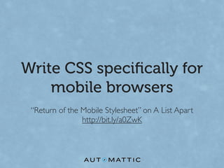 Write CSS speciﬁcally for
    mobile browsers
 “Return of the Mobile Stylesheet” on A List Apart
                http://bit.ly/a0ZwK
 