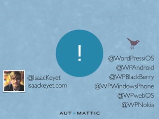 !     @WordPressiOS
                         @WPAndroid
@IsaacKeyet             @WPBlackBerry
isaackeyet.com       @WPWindowsPhone
                         @WPwebOS
                           @WPNokia
 