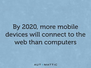 By 2020, more mobile
devices will connect to the
  web than computers
 