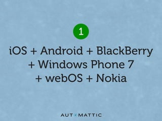 1
iOS + Android + BlackBerry
   + Windows Phone 7
     + webOS + Nokia
 