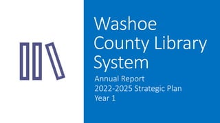 Washoe
County Library
System
Annual Report
2022-2025 Strategic Plan
Year 1
 