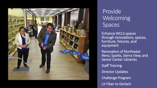 Provide
Welcoming
Spaces
Enhance WCLS spaces
through renovations, spaces,
furniture, fixtures, and
equipment
Renovation of...