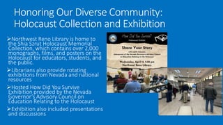 Honoring Our Diverse Community:
Holocaust Collection and Exhibition
Northwest Reno Library is home to
the Shia Szrut Holo...