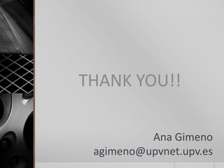 THANK YOU!! 
Ana Gimeno 
agimeno@upvnet.upv.es 
