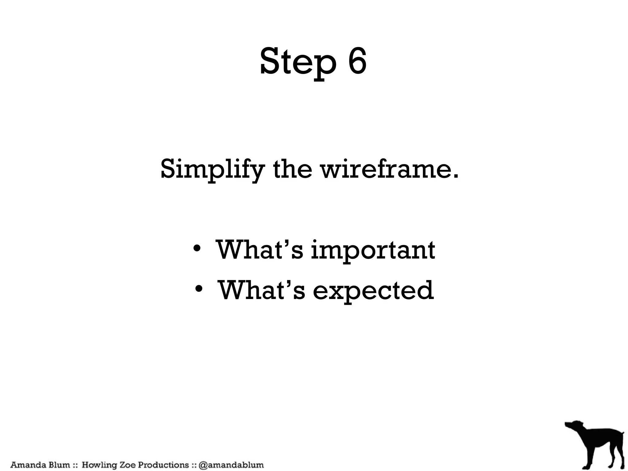 Step 6

Simplify the wireframe.

  • What’s important
  • What’s expected
 