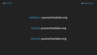 athletics.yourschoolsite.org
alumni.yourschoolsite.org
donate.yourschoolsite.org
#WCLVPA @eileenviolini
 