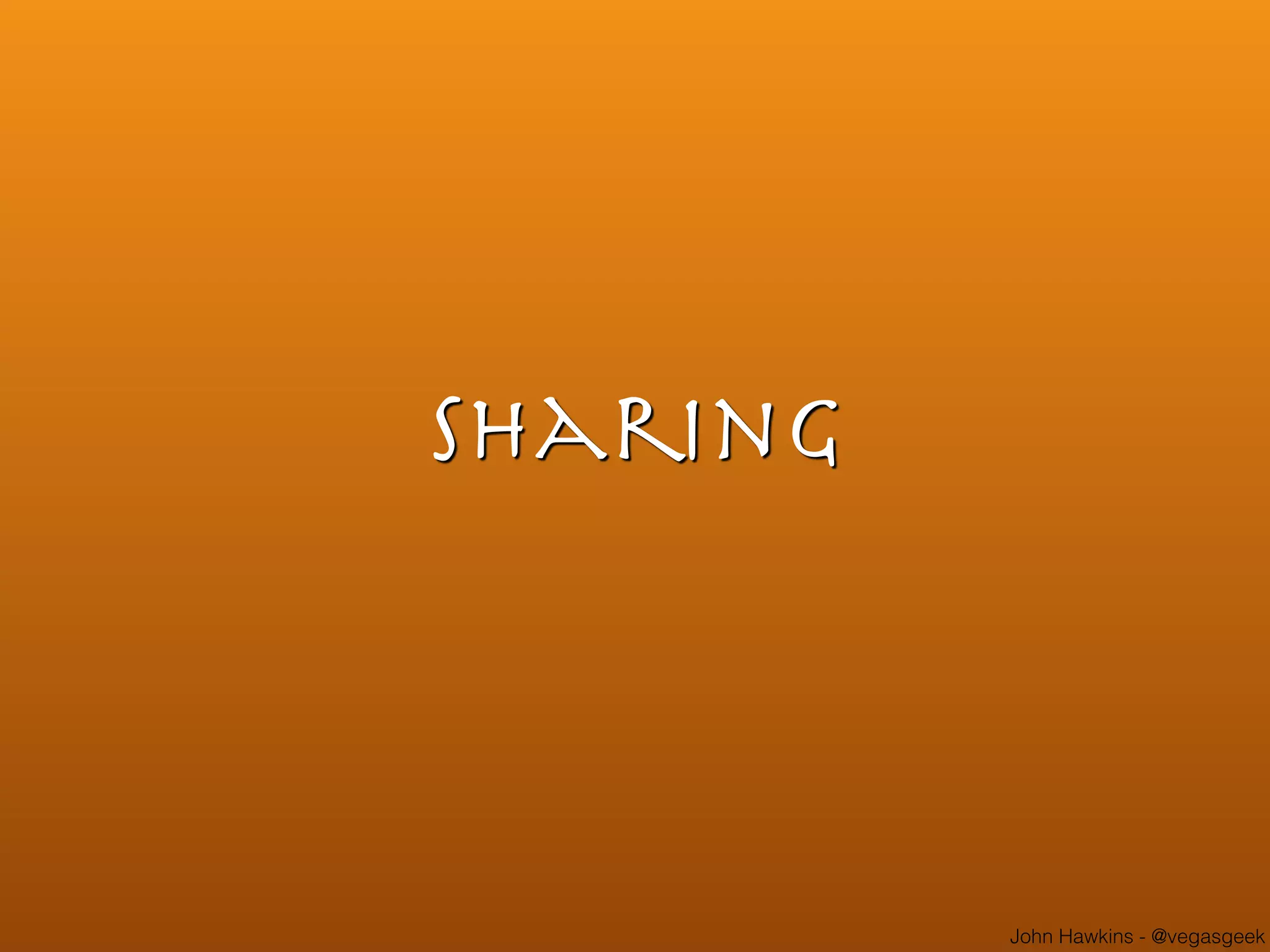 John Hawkins - @vegasgeek
Sharing
 