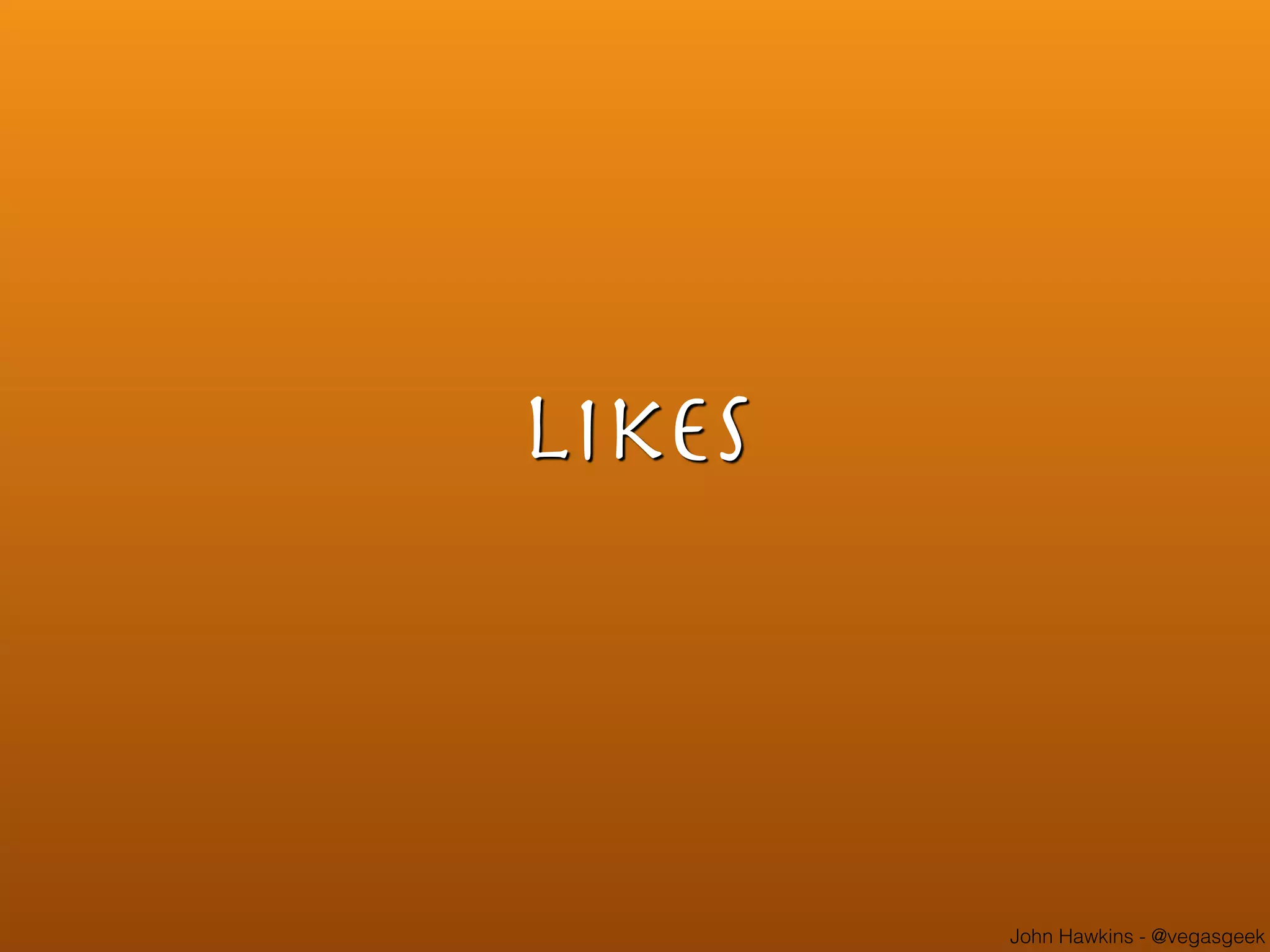 John Hawkins - @vegasgeek
likes
 