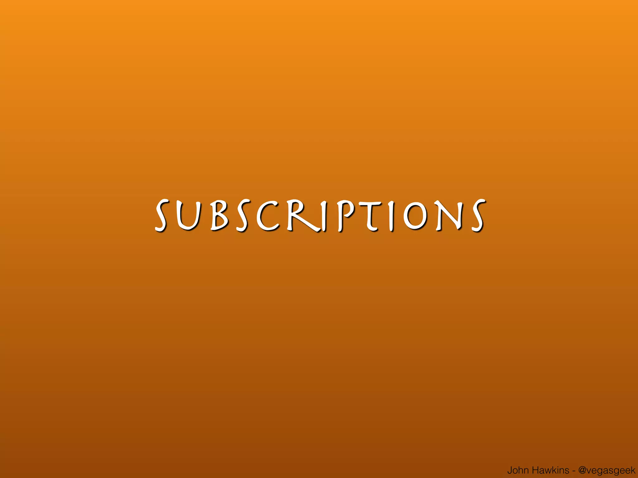 John Hawkins - @vegasgeek
Subscriptions
 