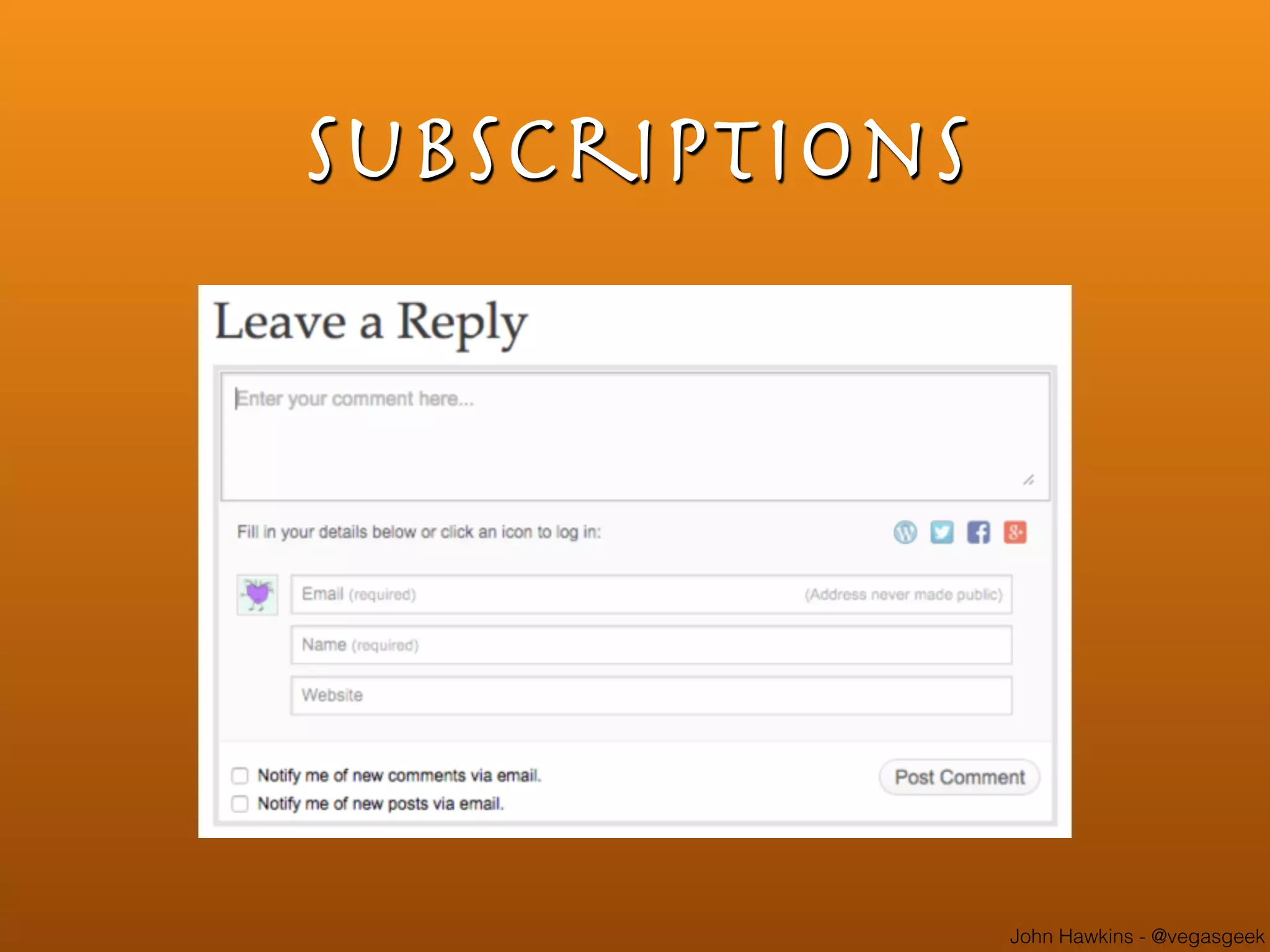 John Hawkins - @vegasgeek
subscriptions
 