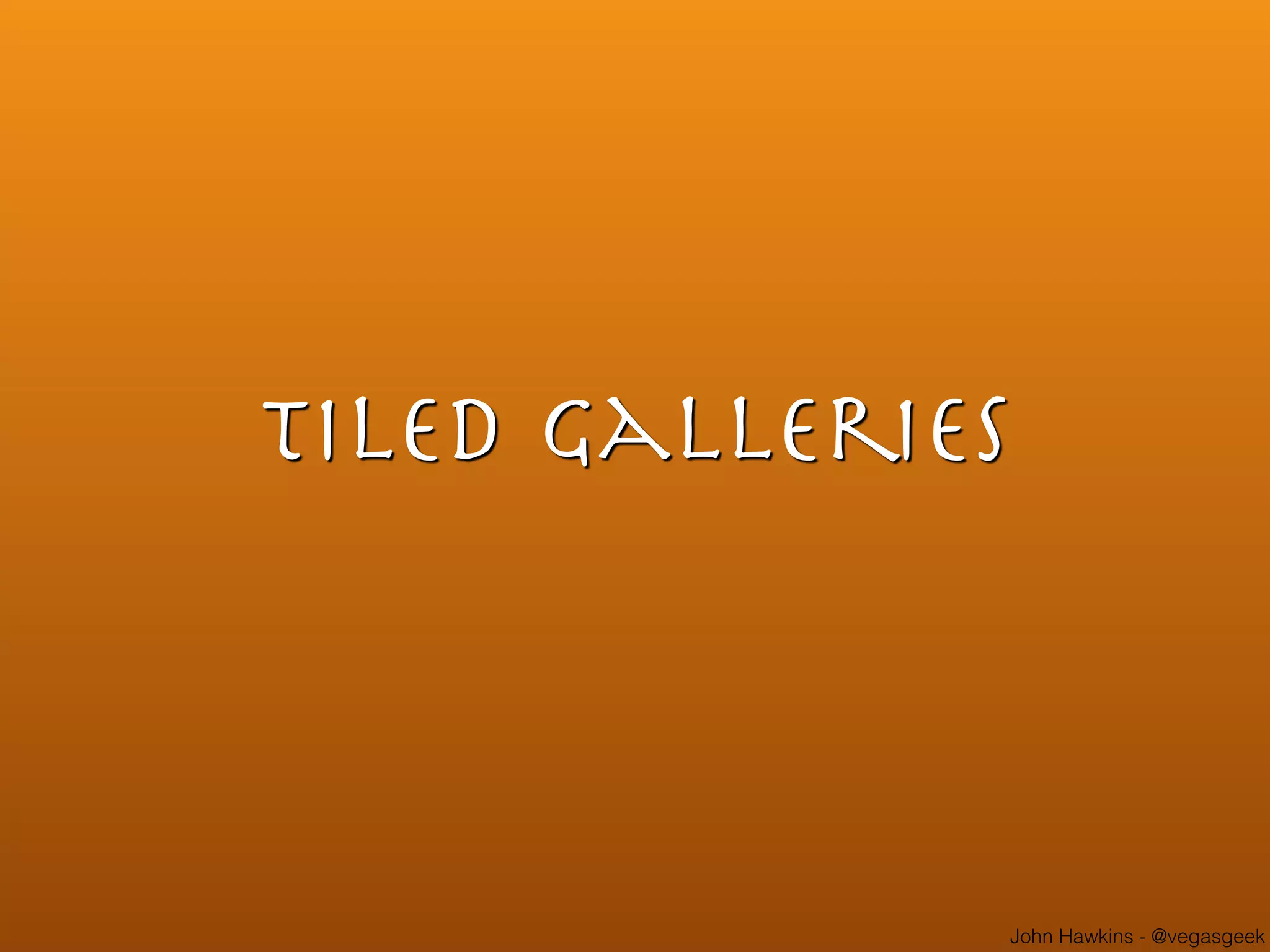 John Hawkins - @vegasgeek
Tiled Galleries
 