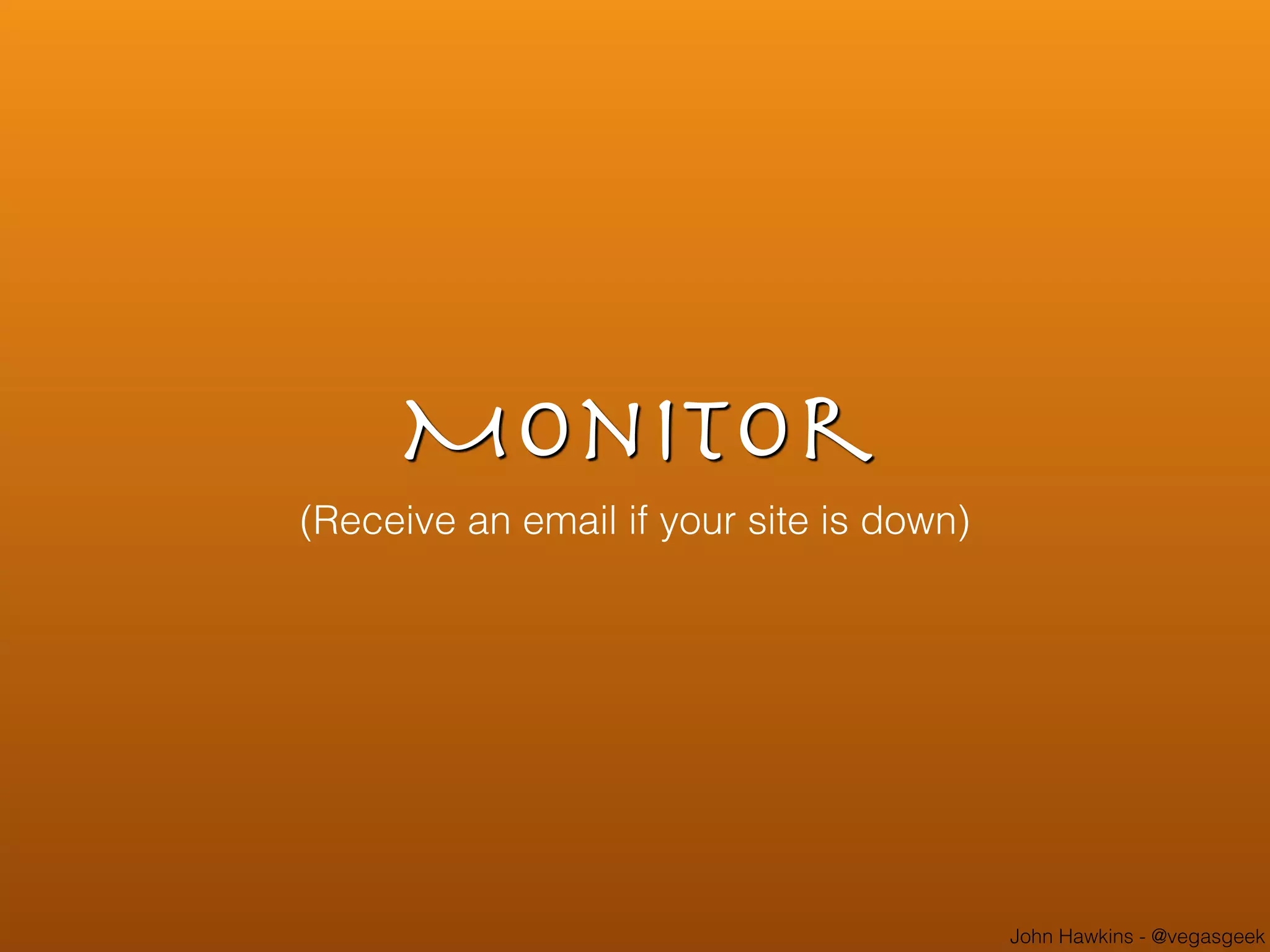 John Hawkins - @vegasgeek
Monitor
(Receive an email if your site is down)
 