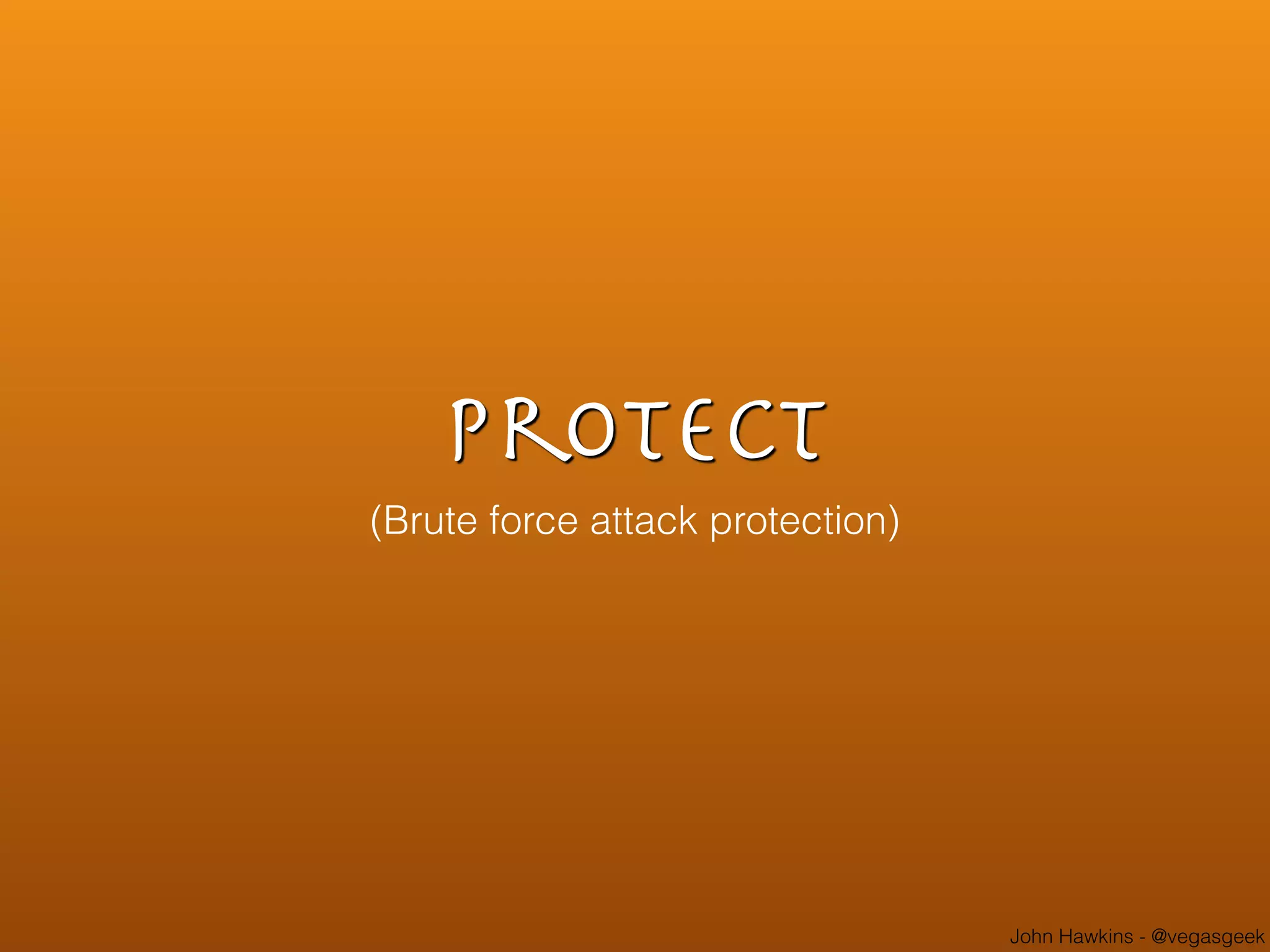 John Hawkins - @vegasgeek
Protect
(Brute force attack protection)
 