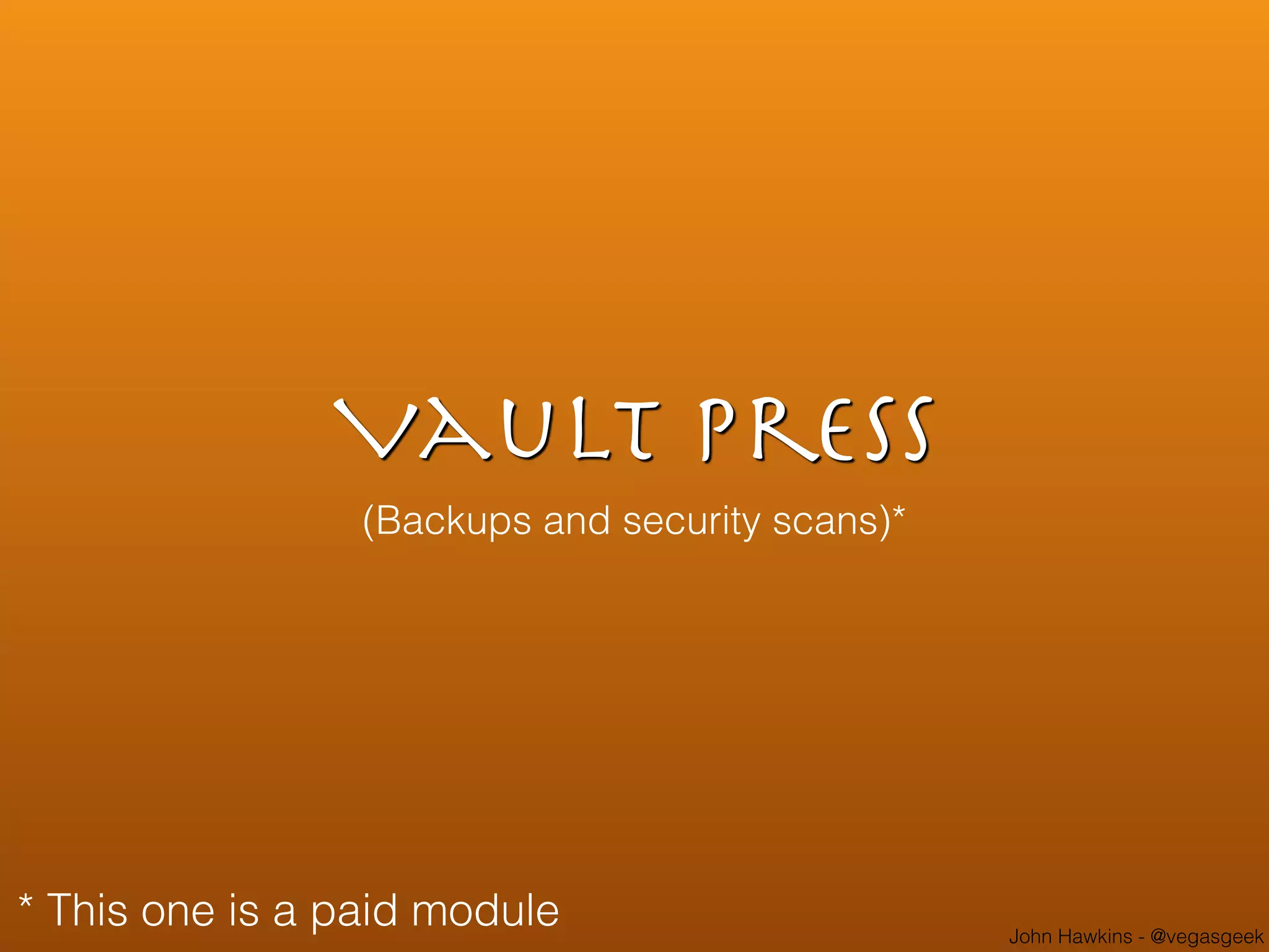 John Hawkins - @vegasgeek
Vault Press
(Backups and security scans)*
* This one is a paid module
 