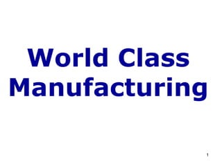 World Class
Manufacturing
1
 